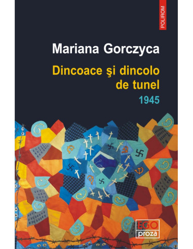 Dincoace şi dincolo de tunel. 1945 - Mariana Gorczyca | Editura Polirom