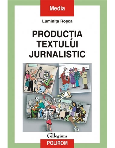 Producția textului jurnalistic - Luminița Roșca | Editura Polirom