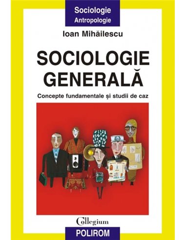 Sociologie generală. Concepte fundamentale și studii de caz - Ioan Mihăilescu | Editura Polirom