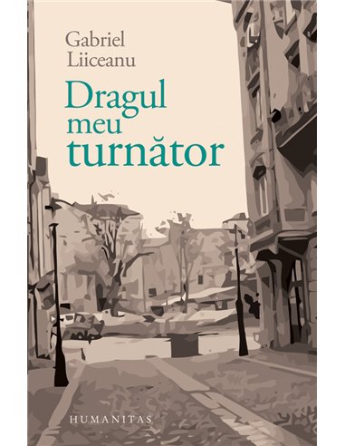 Dragul meu turnător - Gabriel Liiceanu | Editura Humanitas