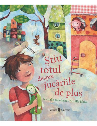 Știu totul despre jucăriile de pluș - Nathalie Delebarre, Aurelie Blanz | Editura Univers