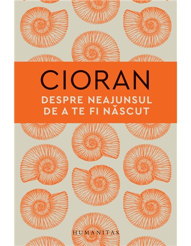 Despre neajunsul de a te fi nascut - Emil Cioran | Editura Humanitas