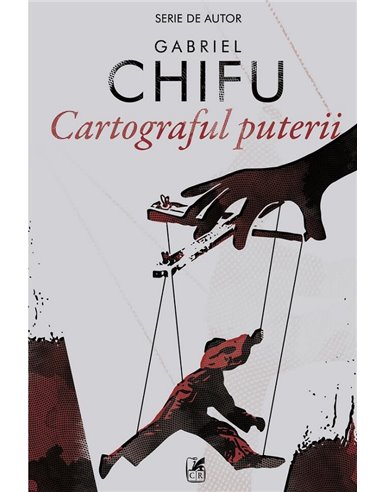 Cartograful puterii - Gabriel Chifu | Editura Cartea Românească