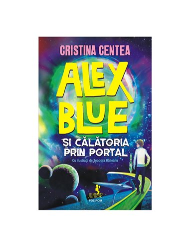 Alex Blue şi călătoria prin portal - Cristina Centea | Editura Polirom