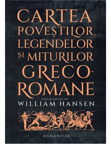 Cartea poveștilor, legendelor și miturilor greco-romane - William Hansen | Editura Humanitas