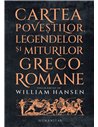 Cartea poveștilor, legendelor și miturilor greco-romane - William Hansen | Editura Humanitas