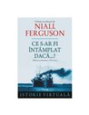 Ce s-ar fi întâmplat dacă...? - Niall Ferguson | Editura Polirom