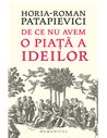 De ce nu avem o piaţă a ideilor? - Horia-Roman Patapievici | Editura Humanitas