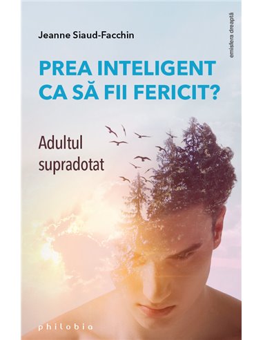 Prea inteligent ca să fii fericit? Adultul supradotat - Jeanne Siaud-Facchin | Editura Philobia