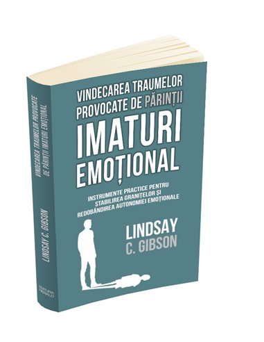 Vindecarea traumelor provocate de parintii imaturi emotional - Lindsay C. Gibson | Editura Herald