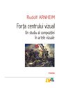 Forța centrului vizual - Rudolf Arnheim | Editura Polirom