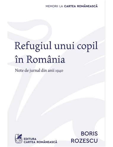 Refugiul unui copil în România - Boris Rozescu | Editura Cartea Românească