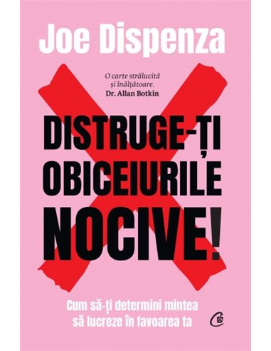 Distruge-ți obiceiurile nocive! - Joe Dispenza | Editura Curtea Veche