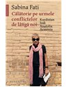 Călătorie pe urmele conflictelor de lângă noi - Sabina Fati | Editura Humanitas