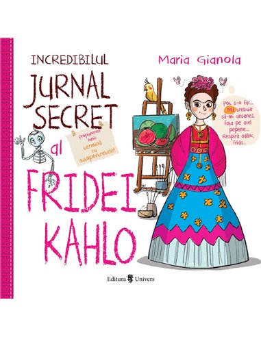 Incredibilul jurnal secret al Fridei Kahlo - Maria Gianola | Editura Univers