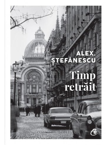 Timp retrăit - Alex Ștefănescu | Editura Curtea Veche