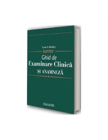 Bates Ghid de Examinare Clinica si Anamneza, semiologie medicala - Lynn S. Bickley | Editura Callisto