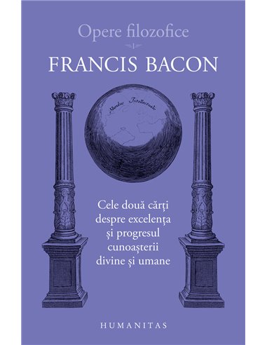 Opere filozofice I - Francis Bacon | Editura Humanitas