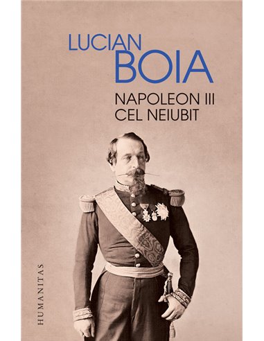 Napoleon III cel neiubit - Lucian Boia | Editura Humanitas