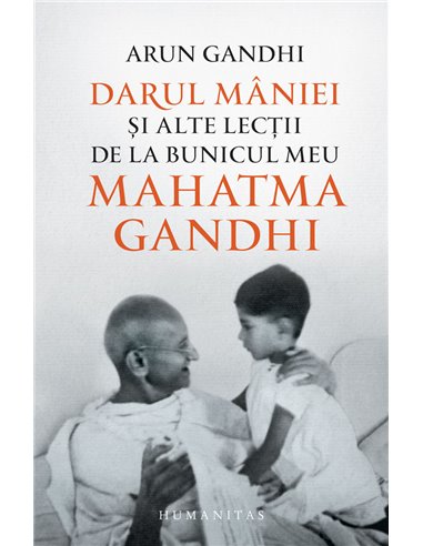 Darul mâniei și alte lecții de la bunicul meu Mahatma Gandhi - Arun Gandhi | Editura Humanitas