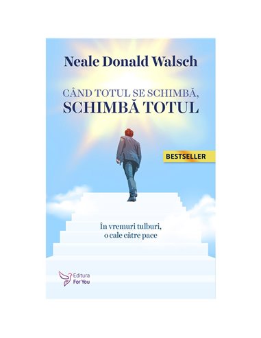 Când totul se schimbă, schimbă totul  - Neale Donald Walsch | Editura For You