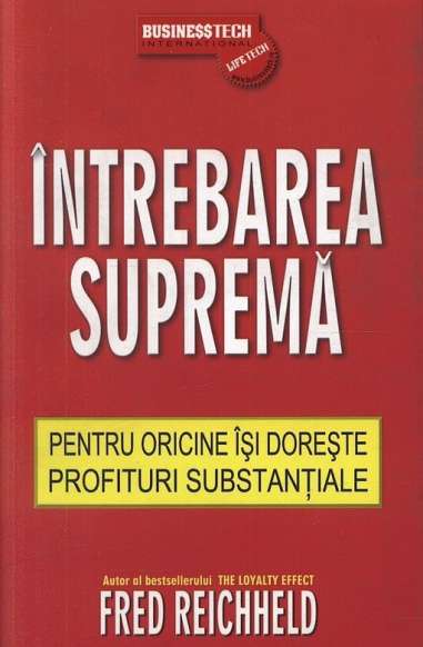 Intrebarea suprema - pentru oricine isi doreste profituri substantiale - Fred Reichheld | Editura BusinessTech