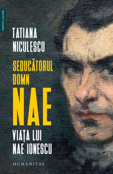 Seducătorul domn Nae. Viața lui Nae Ionescu - Tatiana Niculescu | Humanitas