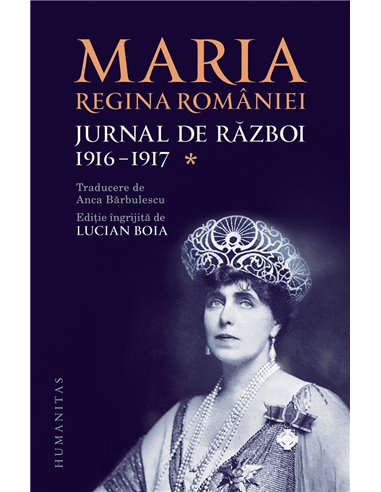 Jurnal de război (I). 1916-1917 - Maria, regina României | Editura Humanitas