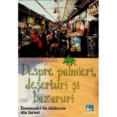Despre palmieri, deserturi si bazaruri - Hans Bergel | Editura Hasefer