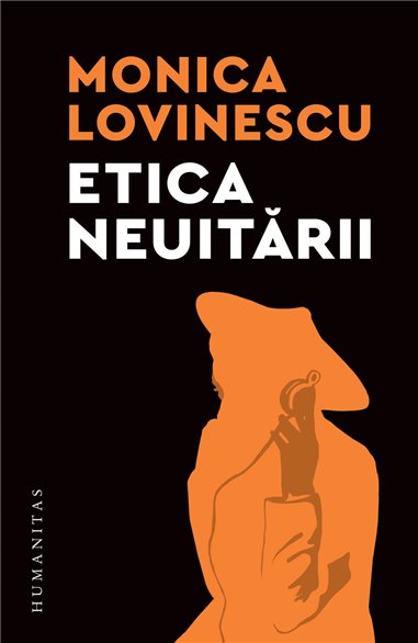 Etica neuitarii - Monica Lovinescu | Editura Humanitas