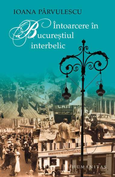 Intoarcere in Bucurestiul interbelic - Ioana Parvulescu | Humanitas