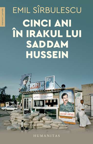 Cinci ani in Irakul lui Saddam Hussein - Emil Sirbulescu | Editura Humanitas