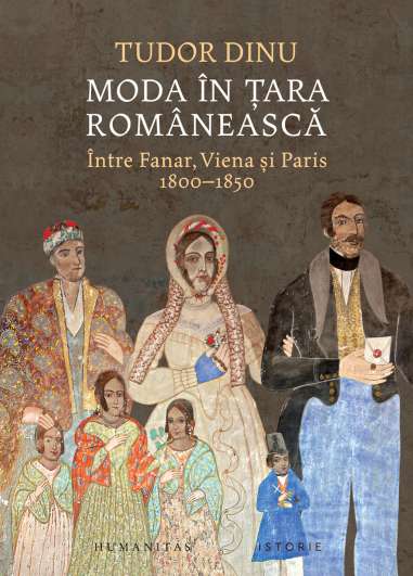 Moda in Tara Romaneasca.1800-1850 - Tudor Dinu | Editura Humanitas
