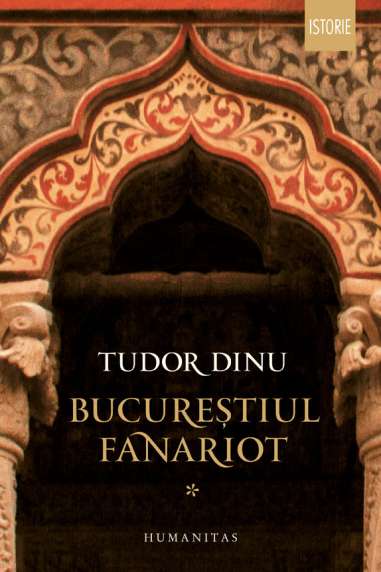 Bucurestiul fanariot Vol 1 - Tudor Dinu | Editura Humanitas
