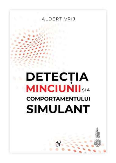 Detectia minciunii si a comportamentului simulant: dileme si oportunitati - Aldert Vrij | ASCR