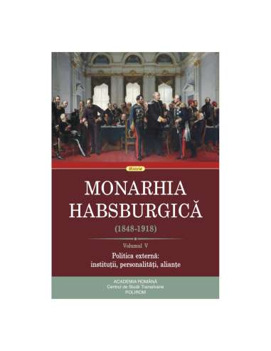 Monarhia Habsburgică (1848-1918) Vol 5. Politica externa  | Editura Polirom