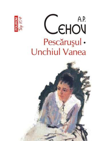 Pescărusul. Unchiul Vanea - A.P. Cehov | Editura Polirom