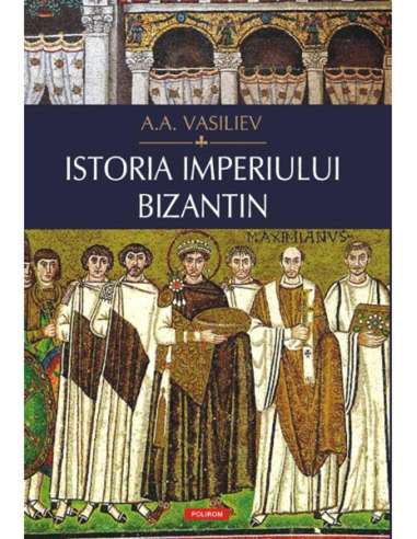 Istoria Imperiului Bizantin - A.A. Vasiliev | Editura Polirom