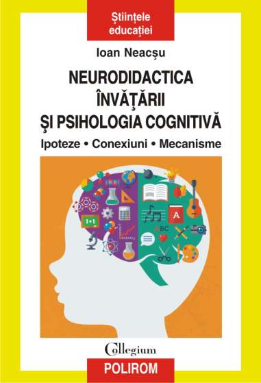 Neurodidactica invatarii si psihologia cognitiva. Ipoteze. Conexiuni. Mecanisme - Ioan Neacsu | Polirom