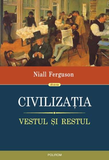 Civilizatia. Vestul si Restul - Niall Ferguson | Polirom