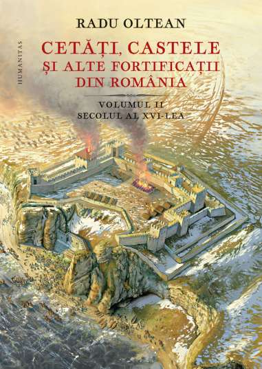 Cetati, castele si alte fortificatii din Romania (Vol 2) - Radu Oltean | Humanitas