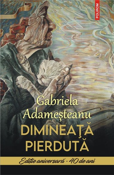 Dimineata pierduta - Gabriela Adamesteanu | Editura Polirom