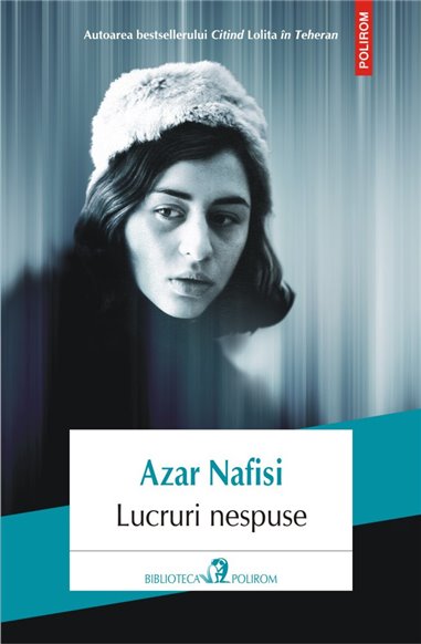 Lucruri nespuse - Azar Nafisi | Editura Polirom