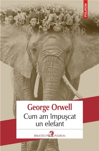 Cum am impuscat un elefant - George Orwell | Editura Polirom