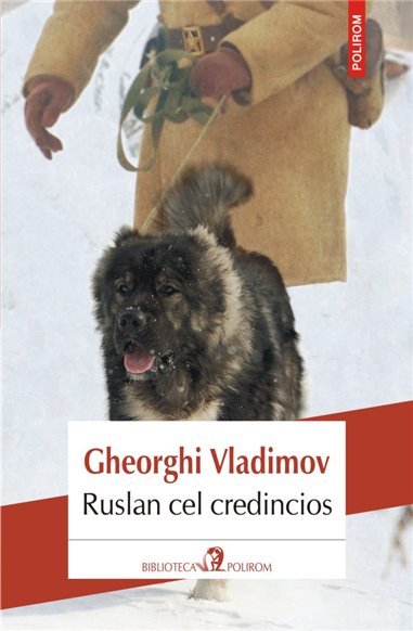 Ruslan cel credincios: povestea unui ciine de paza - Gheorghi Vladimov | Editura Polirom