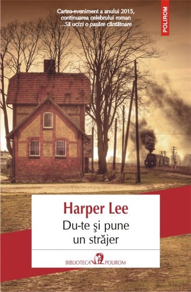 Du-te si pune un strajer - Harper Lee | Editura Polirom