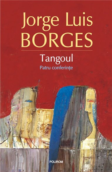 Tangoul. patru conferinte - Jorge Luis Borges | Editura Polirom