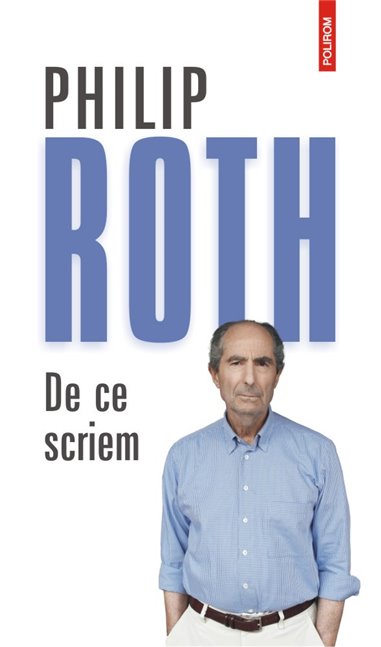 De ce scriem - Philip Roth | Editura Polirom