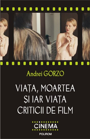 Viata, moartea si iar viata criticii de film - Andrei Gorzo | Editura Polirom