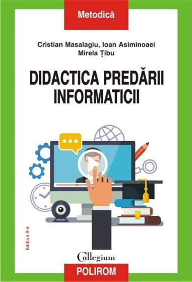 Didactica predarii informaticii ed 2016 - Cristian Masalagiu, Ioan Asiminoaei, Mirela Tibu | Editura Polirom